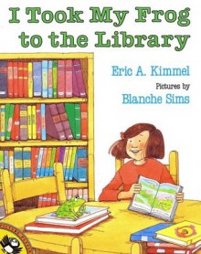 I Took My Frog to the Library - Eric A. Kimmel