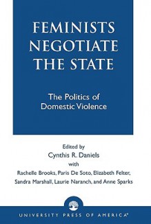 Feminists Negotiate the State: The Politics of Domestic Violence - Cynthia R. Daniels