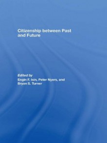 Citizenship Past Future Isin - Engin F. Isin, Peter Nyers, Bryan S. Turner