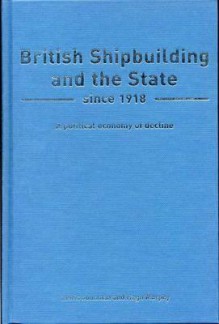 British Shipbuilding and the State Since 1918: A Political Economy of Decline - Lewis Johnson, Hugh Murphy