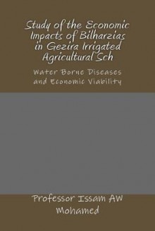 Study of the Economic Impacts of Bilharzias in Gezira Irrigated Agricultural Sch: Water Borne Diseases and Economic Viability - Karen Abbott, Joyce Bean