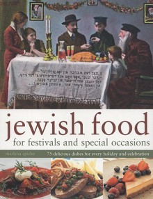 Jewish Food for Festivals and Special Occasions: 75 Delicious Dishes for Every Holiday and Celebration - Marlena Spieler