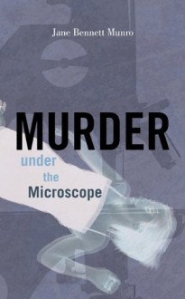 Murder Under the Microscope - Jane Bennett Munro