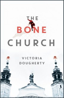 The Bone Church: A Novel - Victoria Dougherty