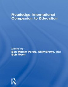 Routledge International Companion to Education - Miriam Ben-Peretz, Sally Brown, Bob Moon