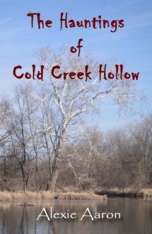 The Hauntings of Cold Creek Hollow - Alexie Aaron