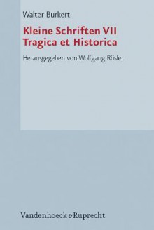 Kleine Schriften 7: Tragica et Historica - Walter Burkert