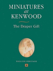 Miniatures at Kenwood: The Draper Gift - English Heritage, English Heritage Staff