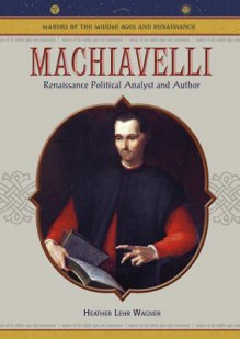 Machiavelli: Renaissance Political Analyst and Author - Heather Lehr Wagner