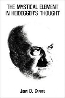 Mystical Element in Heidegger's Thought - John D. Caputo