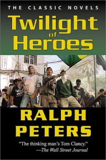 Twilight of Heroes - Ralph Peters