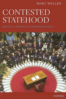 Contested Statehood: Kosovo's Struggle for Independence - Marc Weller