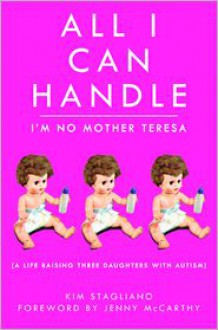 All I Can Handle: I'm No Mother Teresa - Kim Stagliano