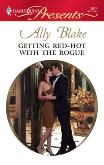 Getting Red-Hot with the Rogue (Harlequin Presents) - Ally Blake