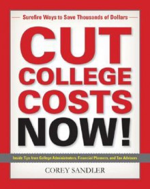 Cut College Costs Now!: Surefire Ways to Save Thousands of Dollars - Corey Sandler