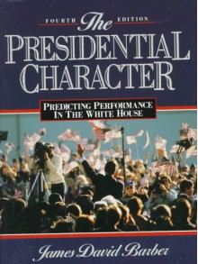 The Presidential Character: Predicting Performance In The White House - James David Barber