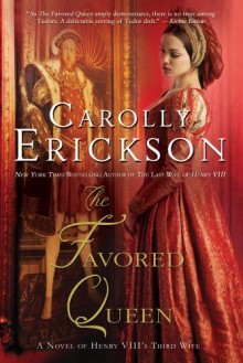 The Favored Queen: A Novel of Henry VIII's Third Wife - Carolly Erickson