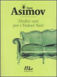 Dodici casi per i Vedovi Neri - Isaac Asimov, Wanda Ballin, Isabella Zani