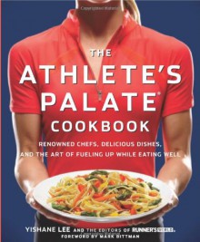 The Athlete's Palate Cookbook: Renowned Chefs, Delicious Dishes, and the Art of Fueling Up While Eating Well - Yishane Lee, Runner's World