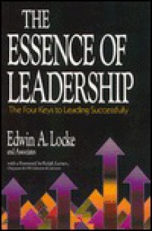 The Essence Of Leadership: The Four Keys To Leading Successfully - Edwin A. Locke