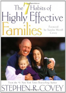 The 7 Habits of Highly Effective Families - Stephen R. Covey, Sandra Merrill Covey