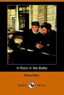 A Rock in the Baltic (Dodo Press) - Robert Barr