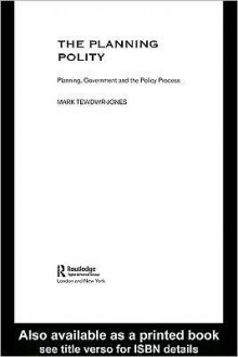 The Planning Polity: Planning, Government and the Policy Process - Mark Tewdwr-Jones