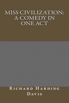 Miss Civilization: A Comedy in One Act - Richard Harding Davis