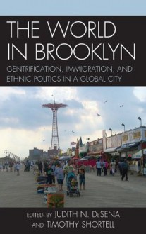 The World in Brooklyn: Gentrification, Immigration, and Ethnic Politics in a Global City - Judith DeSena, Timothy Shortell, Noel S. Anderson, Alessandro Busà