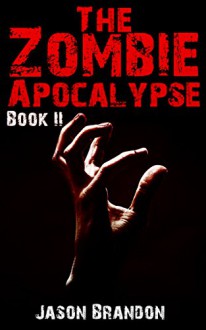 The Zombie Apocalypse: Book II - Jason Brandon