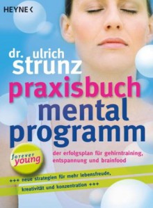 Praxisbuch Mentalprogramm: Der Erfolgsplan für Gehirntraining, Entspannung und Brainfood (German Edition) - Ulrich Strunz