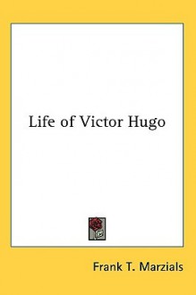 Life of Victor Hugo - Frank T. Marzials