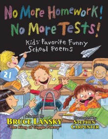 No More Homework! No More Tests!: Kids Favorite Funny School Poems - Bruce Lansky, Stephen Carpenter