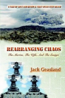 Rearranging Chaos: The Marine, the Wife, and the Ensign - Jack Geasland