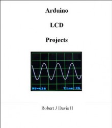 Arduino LCD Projects - Robert Davis