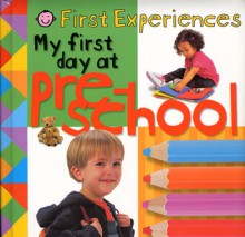 First Experiences: My First Day at Preschool (Baby Basics) - Roger Priddy