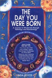 The Day You Were Born: A Journey to Wholeness Through Astrology and Numerology - Linda Joyce