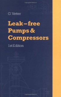 Leak-Free Pumps and Compressors Handbook - G. Vetter