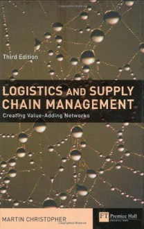 Logistics & Supply Chain Management: Creating Value-Adding Networks - Martin Christopher