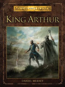 King Arthur (Myths and Legends 4) - Daniel Mersey, Alan Lathwell