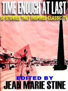 Time Enough at Last: SF Stories That Inspired Classic TV - Jean Marie Stine