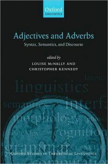 Adjectives and Adverbs: Syntax, Semantics, and Discourse: Syntax, Semantics, and Discourse - Louise McNally, Christopher Kennedy