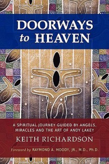 Doorways to Heaven: A Spiritual Journey Guided by Angels, Miracles and the Art of Andy Lakey - Keith Richardson