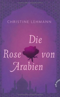 Die Rose von Arabien - Christine Lehmann