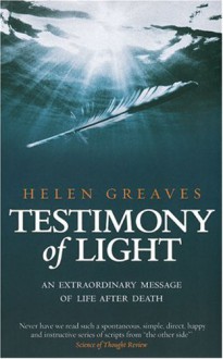 Testimony Of Light: An extraordinary message of life after death - Helen Greaves