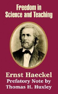 Freedom in Science and Teaching - Thomas Henry Huxley, Ernst Haeckel