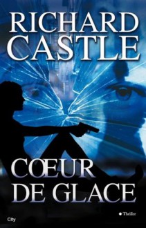 Coeur de glace (Thriller) (French Edition) - Richard Castle, Françoise Fauchet