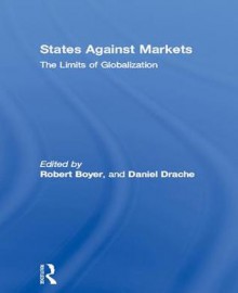 States Against Markets: The Limits of Globalization - Robert Boyer, Daniel Drache