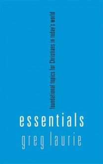 Essentials: foundational topics for Christians in today's world - Greg Laurie