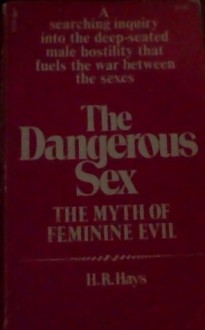 The Dangerous Sex: the Myth of Feminine Evil - H.R. Hays